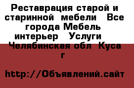 Реставрация старой и старинной  мебели - Все города Мебель, интерьер » Услуги   . Челябинская обл.,Куса г.